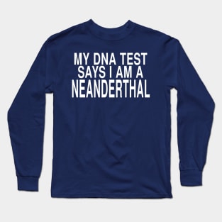 My DNA Test Says I Am A Neanderthal: Funny Joke Design Long Sleeve T-Shirt